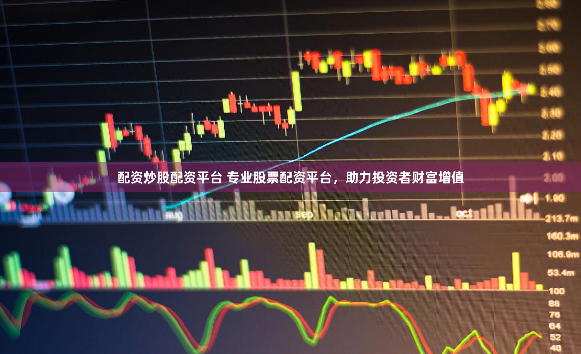 配资炒股配资平台 专业股票配资平台，助力投资者财富增值