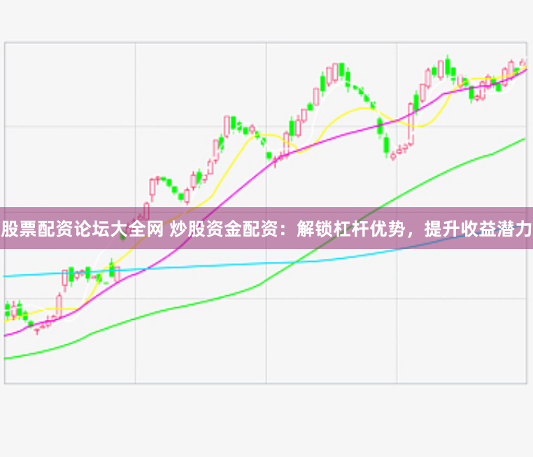 股票配资论坛大全网 炒股资金配资：解锁杠杆优势，提升收益潜力