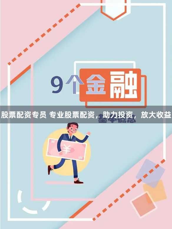 股票配资专员 专业股票配资，助力投资，放大收益
