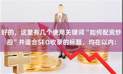 好的，这里有几个使用关键词“如何配资炒股”并适合SEO收录的标题，均在以内：