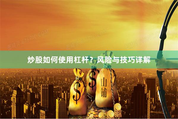 炒股如何使用杠杆？风险与技巧详解