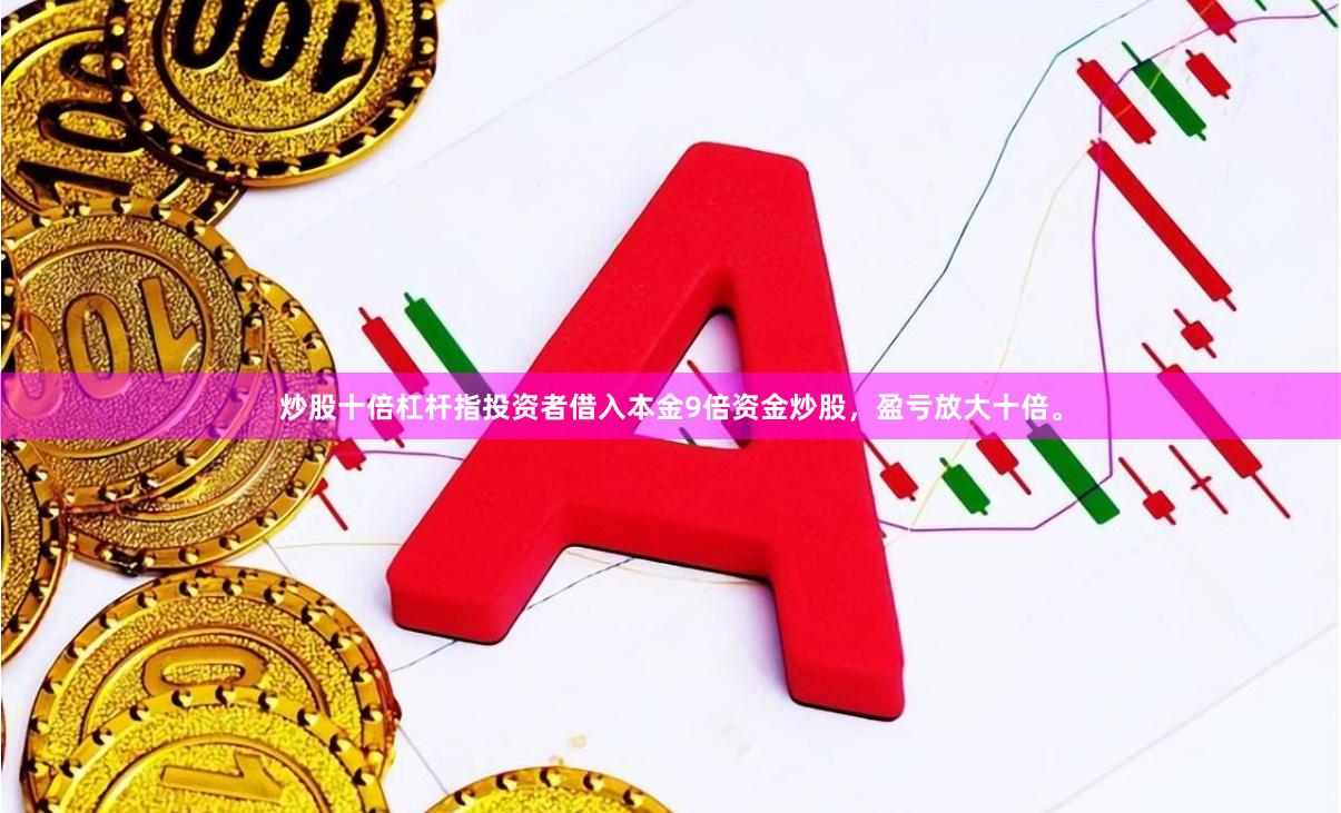 炒股十倍杠杆指投资者借入本金9倍资金炒股，盈亏放大十倍。