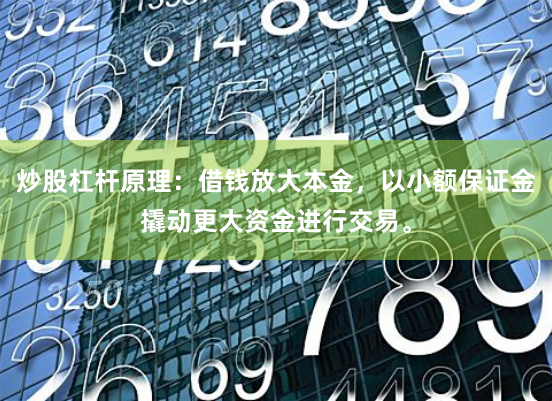 炒股杠杆原理：借钱放大本金，以小额保证金撬动更大资金进行交易。