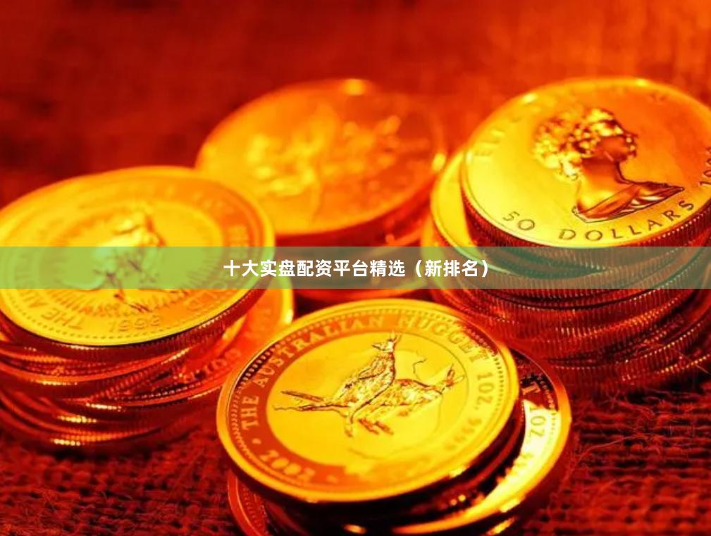 十大实盘配资平台精选（新排名）